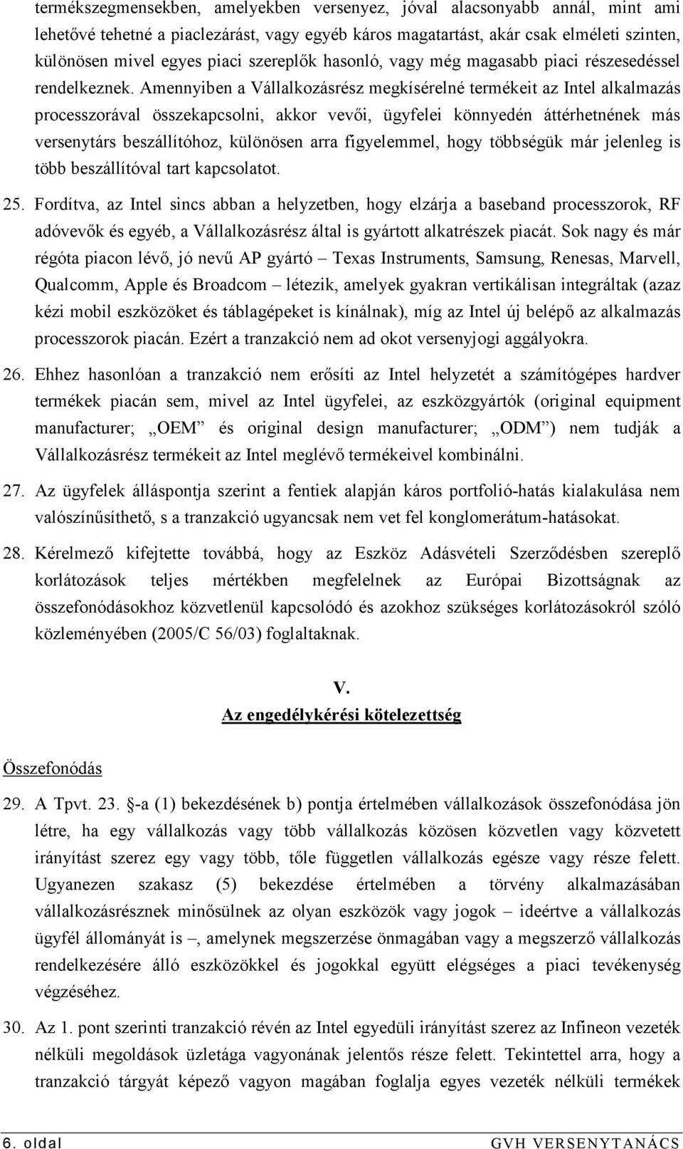 Amennyiben a Vállalkozásrész megkísérelné termékeit az Intel alkalmazás processzorával összekapcsolni, akkor vevıi, ügyfelei könnyedén áttérhetnének más versenytárs beszállítóhoz, különösen arra