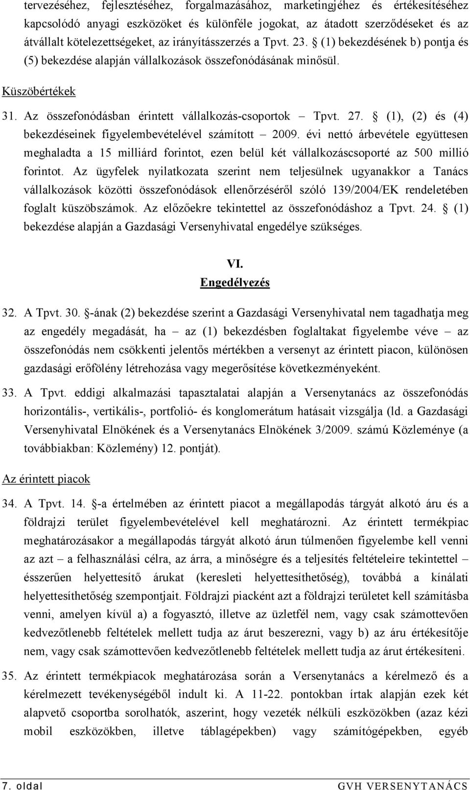 (1), (2) és (4) bekezdéseinek figyelembevételével számított 2009. évi nettó árbevétele együttesen meghaladta a 15 milliárd forintot, ezen belül két vállalkozáscsoporté az 500 millió forintot.