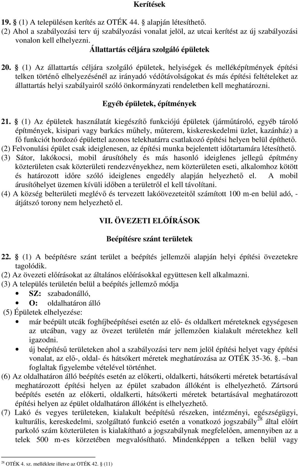 (1) Az állattartás céljára szolgáló épületek, helyiségek és melléképítmények építési telken történő elhelyezésénél az irányadó védőtávolságokat és más építési feltételeket az állattartás helyi