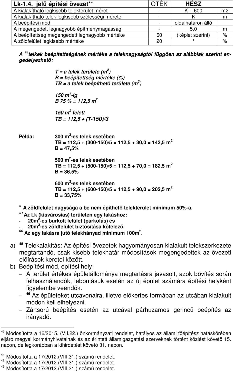 legnagyobb építménymagasság - 5,0 m A beépítettség megengedett legnagyobb mértéke 60 (képlet szerint) % A zöldfelület legkisebb mértéke 20 * % A 43 telkek beépítettségének mértéke a teleknagyságtól