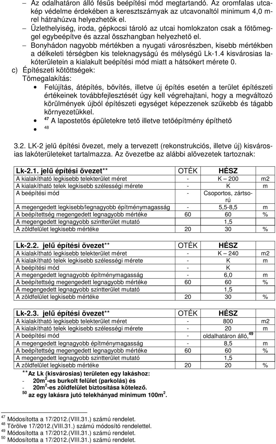 Bonyhádon nagyobb mértékben a nyugati városrészben, kisebb mértékben a délkeleti térségben kis teleknagyságú és mélységű Lk-1.