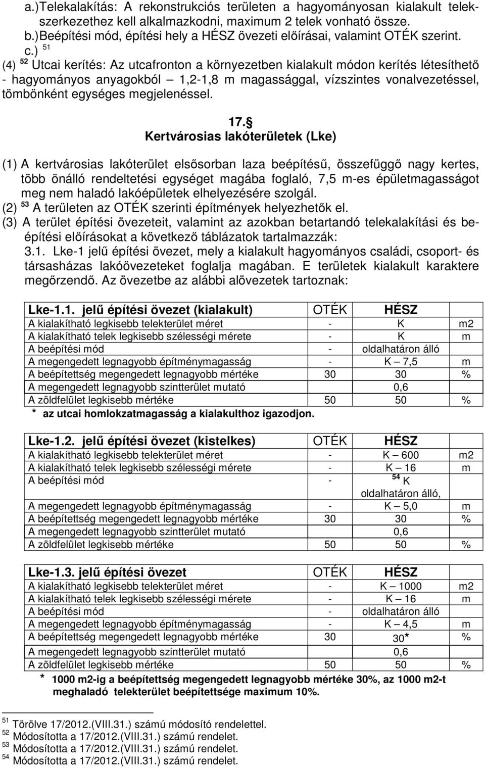 ) 51 (4) 52 Utcai kerítés: Az utcafronton a környezetben kialakult módon kerítés létesíthető - hagyományos anyagokból 1,2-1,8 m magassággal, vízszintes vonalvezetéssel, tömbönként egységes