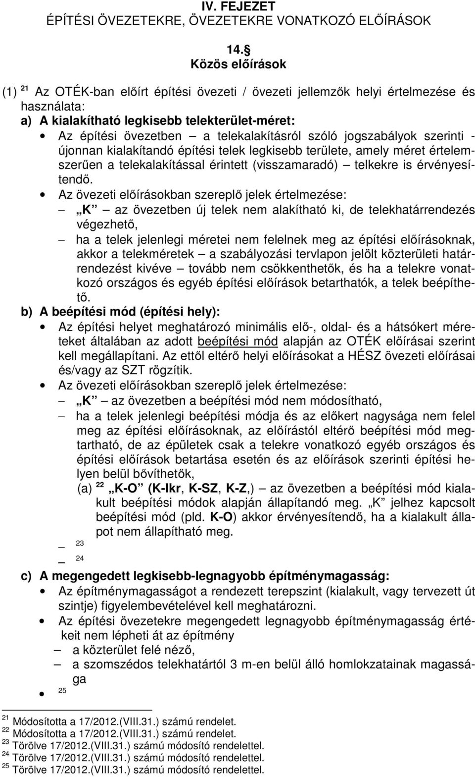 szóló jogszabályok szerinti - újonnan kialakítandó építési telek legkisebb területe, amely méret értelemszerűen a telekalakítással érintett (visszamaradó) telkekre is érvényesítendő.