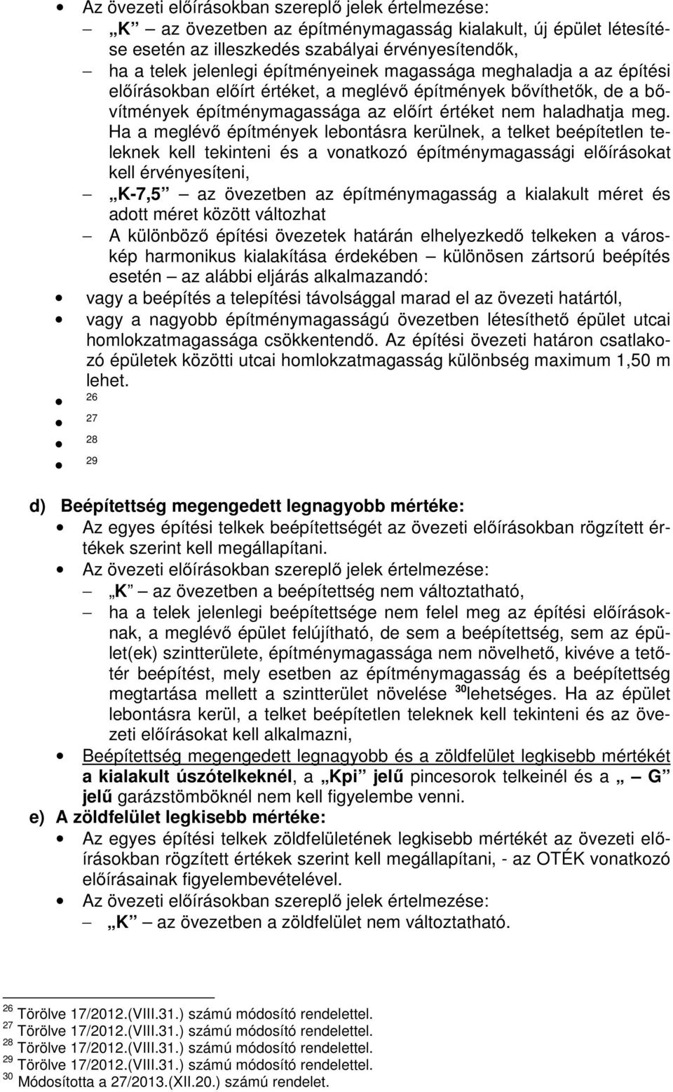 Ha a meglévő építmények lebontásra kerülnek, a telket beépítetlen teleknek kell tekinteni és a vonatkozó építménymagassági előírásokat kell érvényesíteni, K-7,5 az övezetben az építménymagasság a