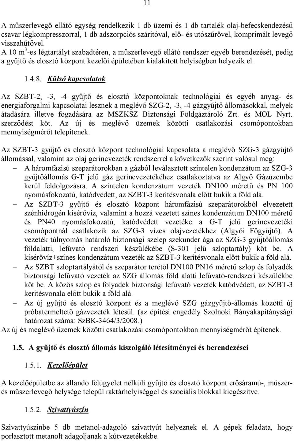 Külső kapcsolatok Az SZBT-2, -3, -4 gyűjtő és elosztó központoknak technológiai és egyéb anyag- és energiaforgalmi kapcsolatai lesznek a meglévő SZG-2, -3, -4 gázgyűjtő állomásokkal, melyek átadására