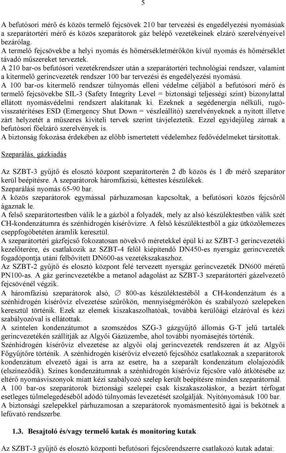 A 210 bar-os befutósori vezetékrendszer után a szeparátortéri technológiai rendszer, valamint a kitermelő gerincvezeték rendszer 100 bar tervezési és engedélyezési nyomású.