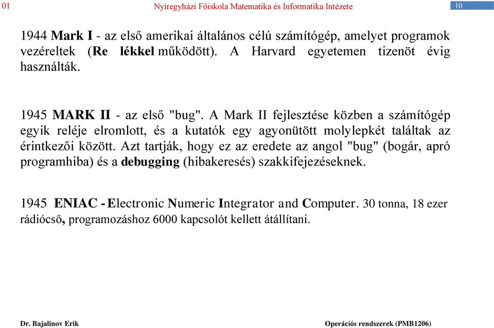 A Mark II fejlesztése közben a számítógép egyik reléje elromlott, és a kutatók egy agyonütött molylepkét találtak az érintkezői között.