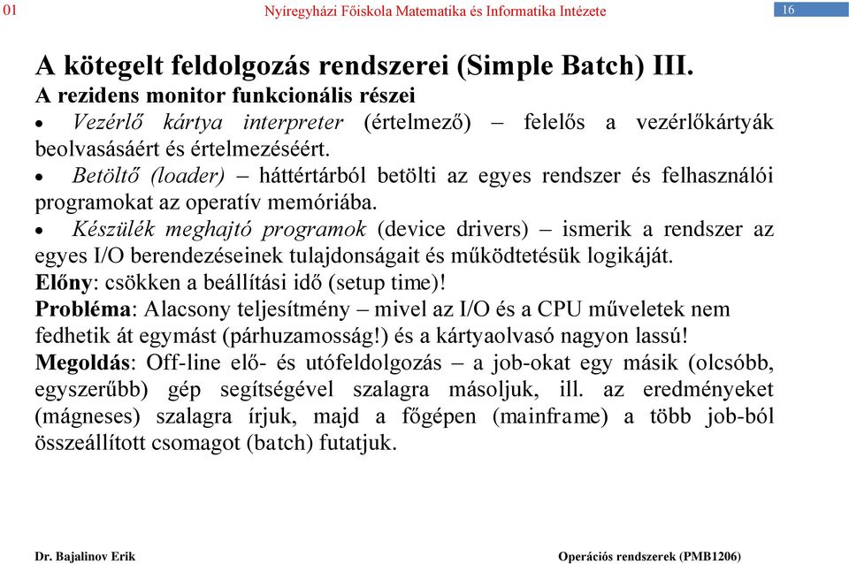 Készülék meghajtó programok (device drivers) ismerik a rendszer az egyes I/O berendezéseinek tulajdonságait és működtetésük logikáját. Előny: csökken a beállítási idő (setup time)!