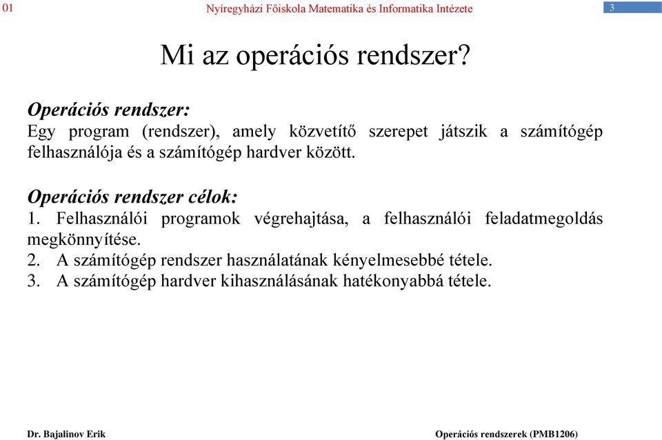 felhasználója és a számítógép hardver között. Operációs rendszer célok: 1.