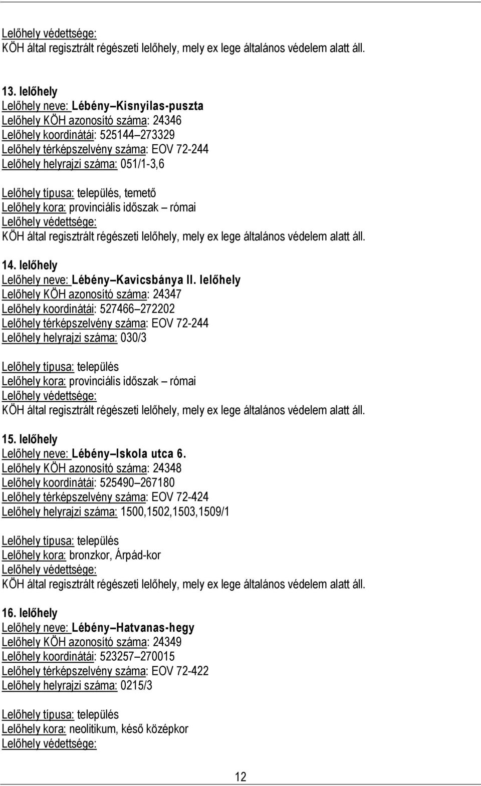 provinciális időszak róai KÖH által rgisztrált régészti llőhly, ly x lg általános védl alatt áll. 14. llőhly Llőhly nv: Léény Kavicsánya II.