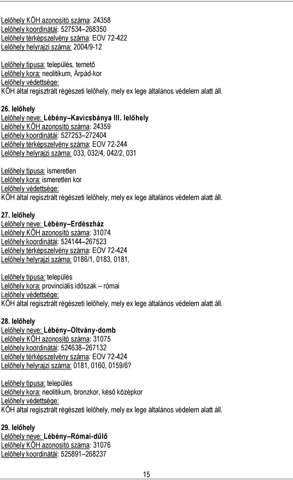 llőhly Llőhly KÖH azonosító száa: 24359 Llőhly koordinátái: 527253 272404 Llőhly térképszlvény száa: EOV 72-244 Llőhly hlyrajzi száa: 033, 032/4, 042/2, 031 Llőhly típusa: isrtln Llőhly kora: isrtln