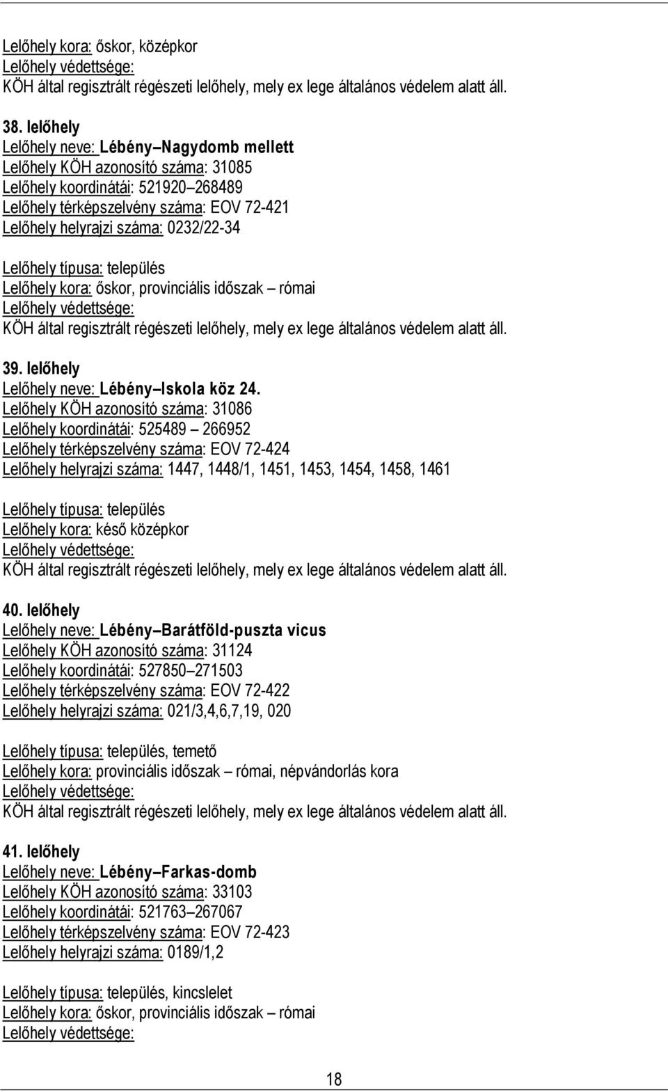 provinciális időszak róai KÖH által rgisztrált régészti llőhly, ly x lg általános védl alatt áll. 39. llőhly Llőhly nv: Léény Iskola köz 24.