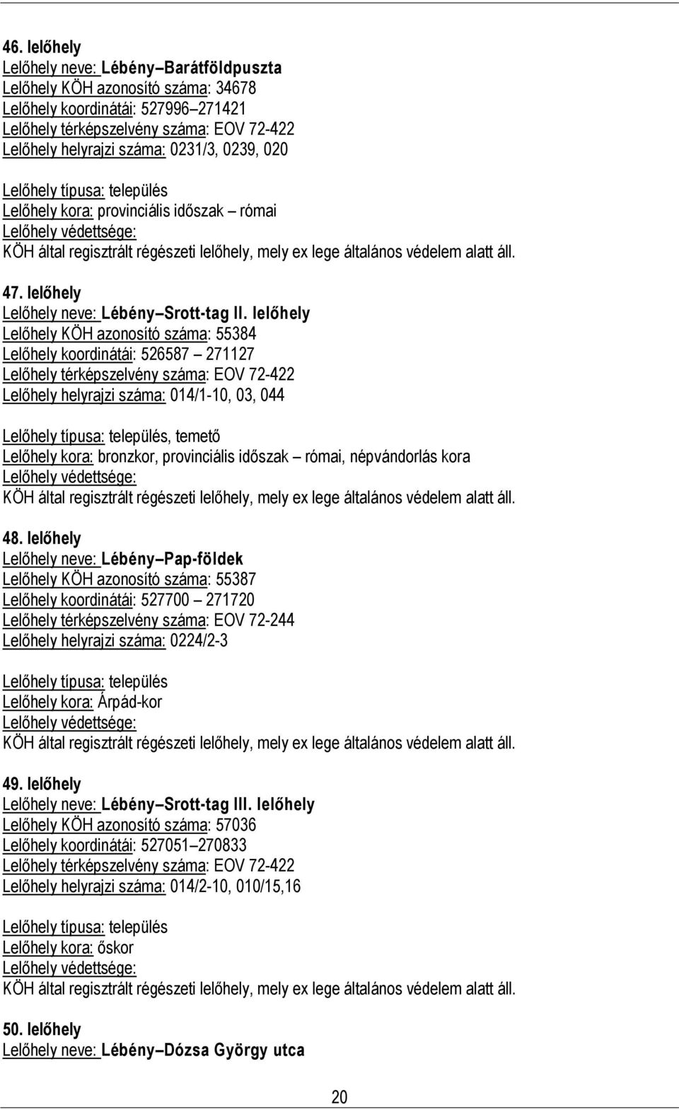 llőhly Llőhly KÖH azonosító száa: 55384 Llőhly koordinátái: 526587 271127 Llőhly térképszlvény száa: EOV 72-422 Llőhly hlyrajzi száa: 014/1-10, 03, 044, ttő Llőhly kora: ronzkor, provinciális időszak