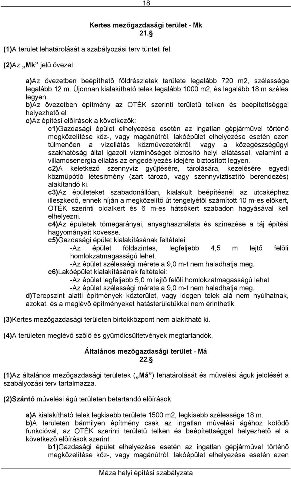 b)az övezetben építmény az OTÉK szerinti területû telken és beépítettséggel helyezhetõ el c)az építési elõírások a következõk: c1)gazdasági épület elhelyezése esetén az ingatlan gépjármûvel történõ