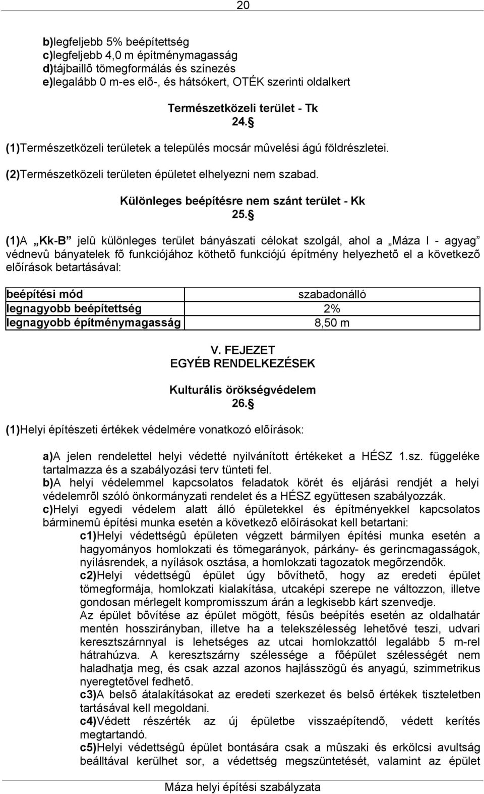 (1)A Kk-B jelû különleges terület bányászati célokat szolgál, ahol a Máza I - agyag védnevû bányatelek fõ funkciójához köthetõ funkciójú építmény helyezhetõ el a következõ elõírások betartásával: