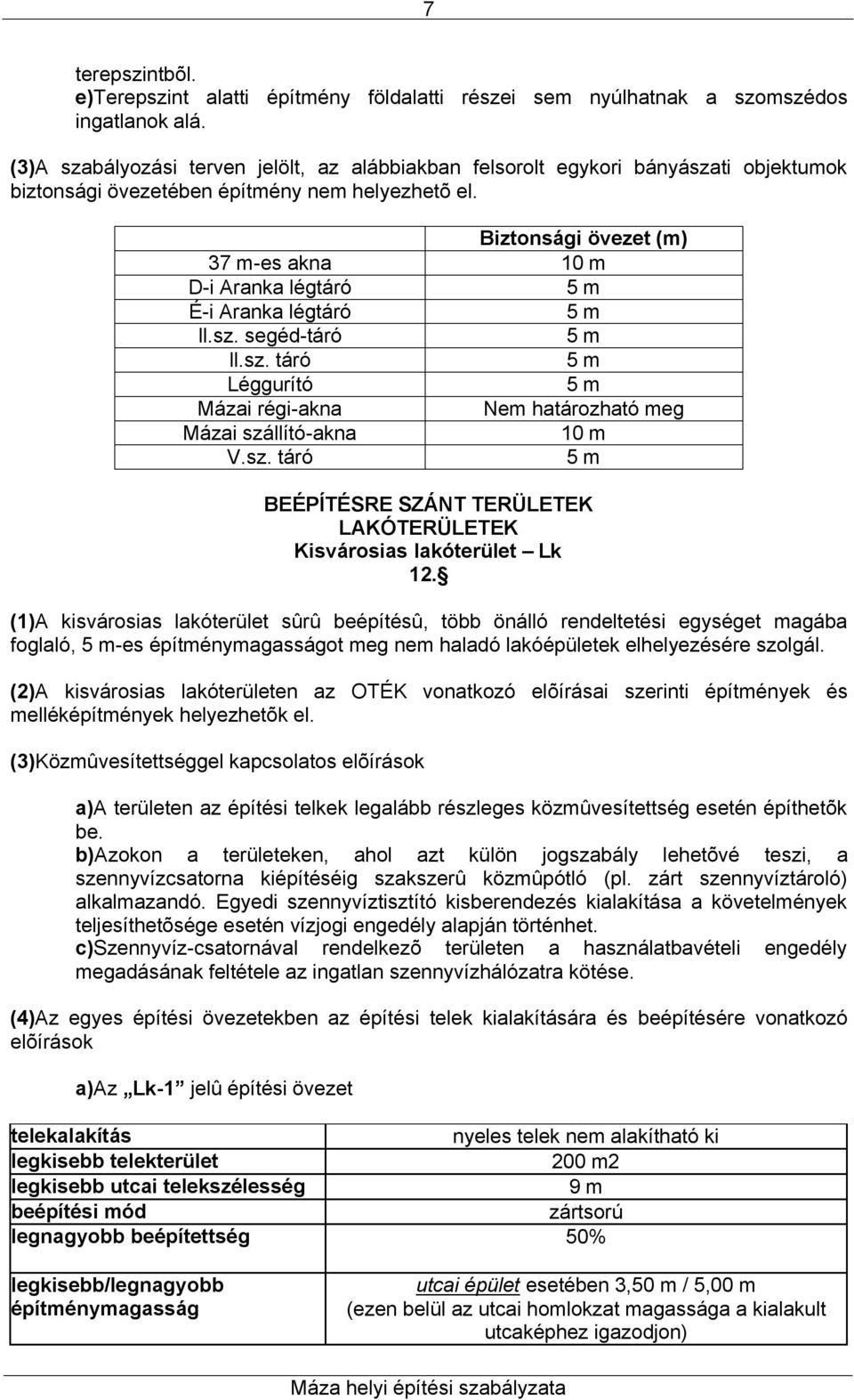 Biztonsági övezet (m) 37 m-es akna 10 m D-i Aranka légtáró 5 m É-i Aranka légtáró 5 m ll.sz. segéd-táró 5 m ll.sz. táró 5 m Léggurító 5 m Mázai régi-akna Nem határozható meg Mázai szállító-akna 10 m V.