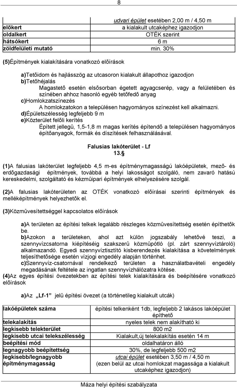 felületében és színében ahhoz hasonló egyéb tetõfedõ anyag c)homlokzatszínezés A homlokzatokon a településen hagyományos színezést kell alkalmazni.