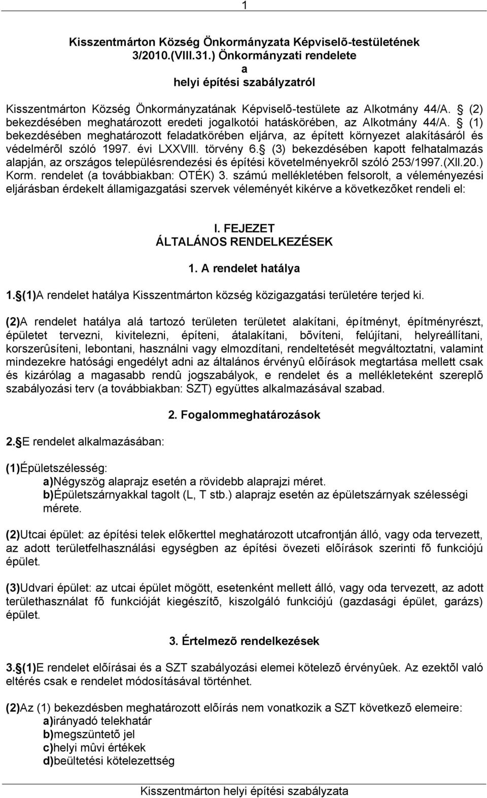 (2) bekezdésében meghatározott eredeti jogalkotói hatáskörében, az Alkotmány 44/A. (1) bekezdésében meghatározott feladatkörében eljárva, az épített környezet alakításáról és védelmérõl szóló 1997.