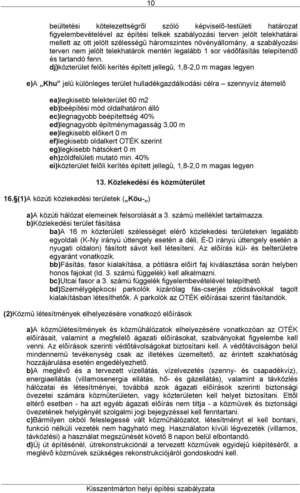 dj)közterület felõli kerítés épített jellegû, 1,8-2,0 m magas legyen e)a Khu jelû különleges terület hulladékgazdálkodási célra szennyvíz átemelõ ea)legkisebb telekterület 60 m2 eb)beépítési mód