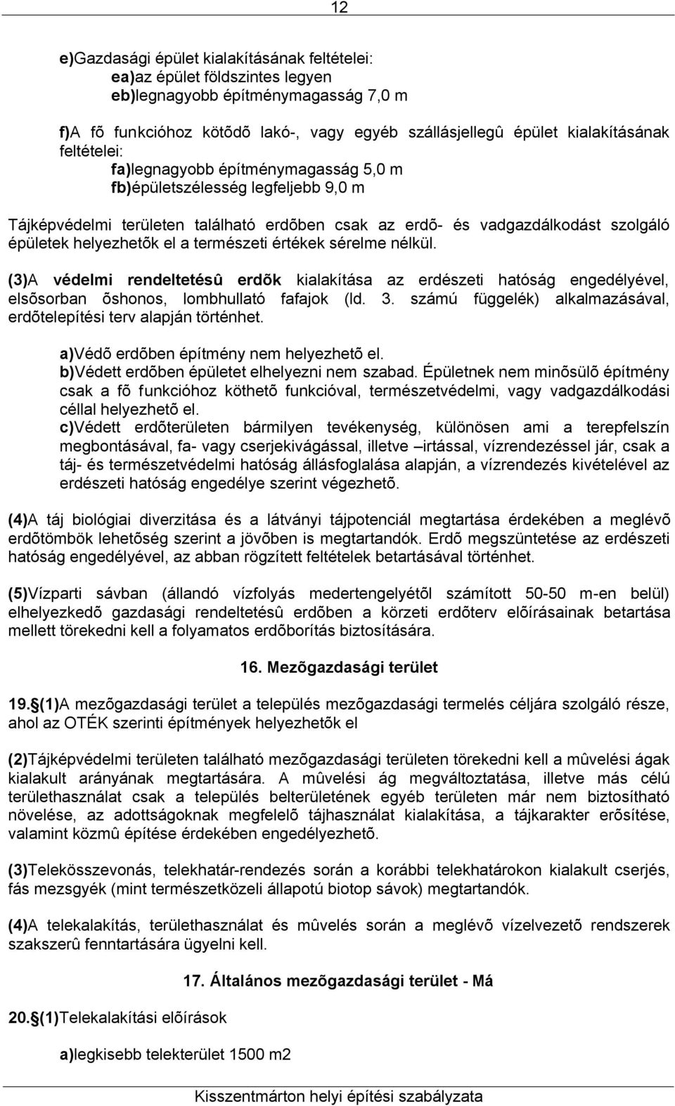 természeti értékek sérelme nélkül. (3)A védelmi rendeltetésû erdõk kialakítása az erdészeti hatóság engedélyével, elsõsorban õshonos, lombhullató fafajok (ld. 3.