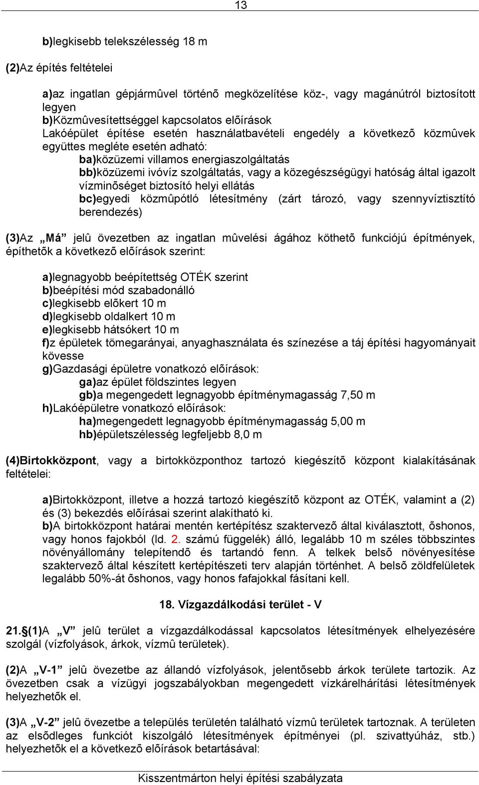 közegészségügyi hatóság által igazolt vízminõséget biztosító helyi ellátás bc)egyedi közmûpótló létesítmény (zárt tározó, vagy szennyvíztisztító berendezés) (3)Az Má jelû övezetben az ingatlan