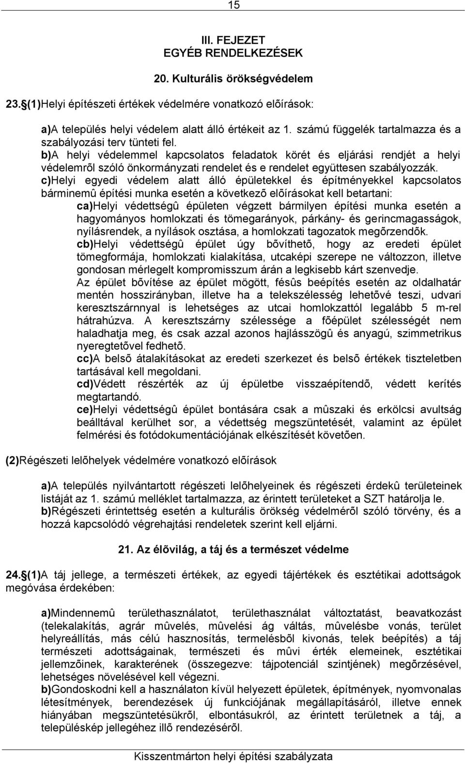 b)a helyi védelemmel kapcsolatos feladatok körét és eljárási rendjét a helyi védelemrõl szóló önkormányzati rendelet és e rendelet együttesen szabályozzák.