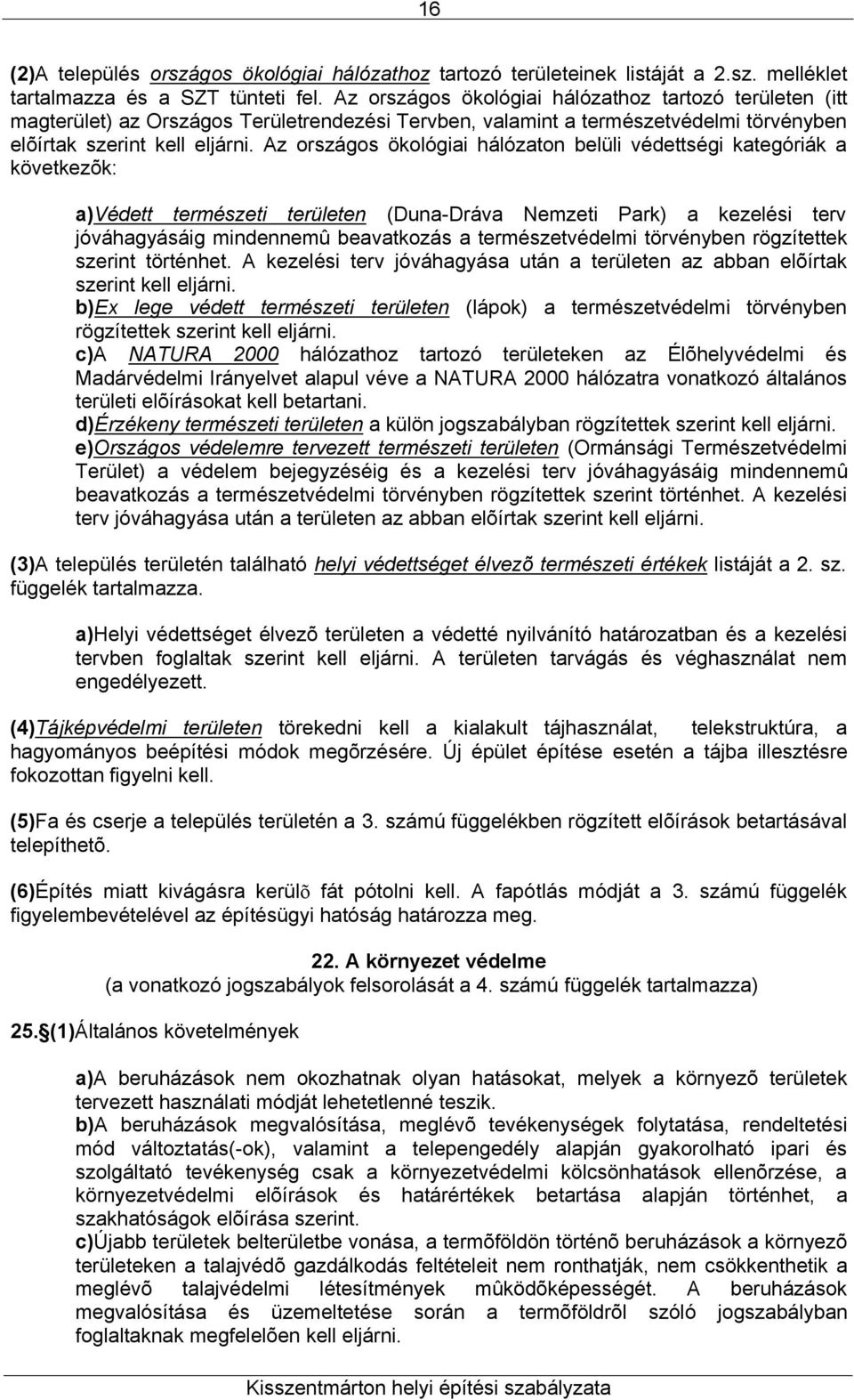 Az országos ökológiai hálózaton belüli védettségi kategóriák a következõk: a)védett természeti területen (Duna-Dráva Nemzeti Park) a kezelési terv jóváhagyásáig mindennemû beavatkozás a