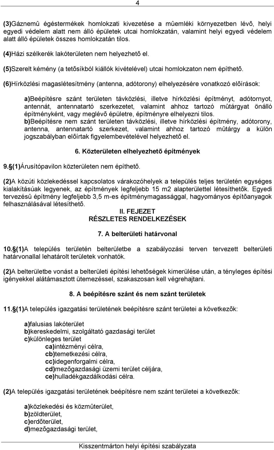 (6)Hírközlési magaslétesítmény (antenna, adótorony) elhelyezésére vonatkozó elõírások: a)beépítésre szánt területen távközlési, illetve hírközlési építményt, adótornyot, antennát, antennatartó