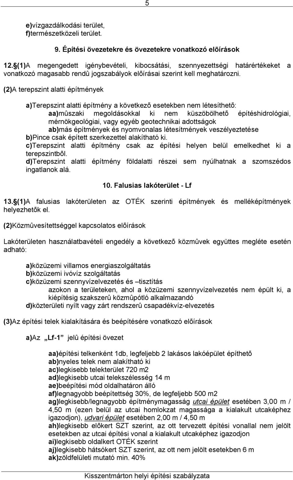 (2)A terepszint alatti építmények a)terepszint alatti építmény a következõ esetekben nem létesíthetõ: aa)mûszaki megoldásokkal ki nem küszöbölhetõ építéshidrológiai, mérnökgeológiai, vagy egyéb