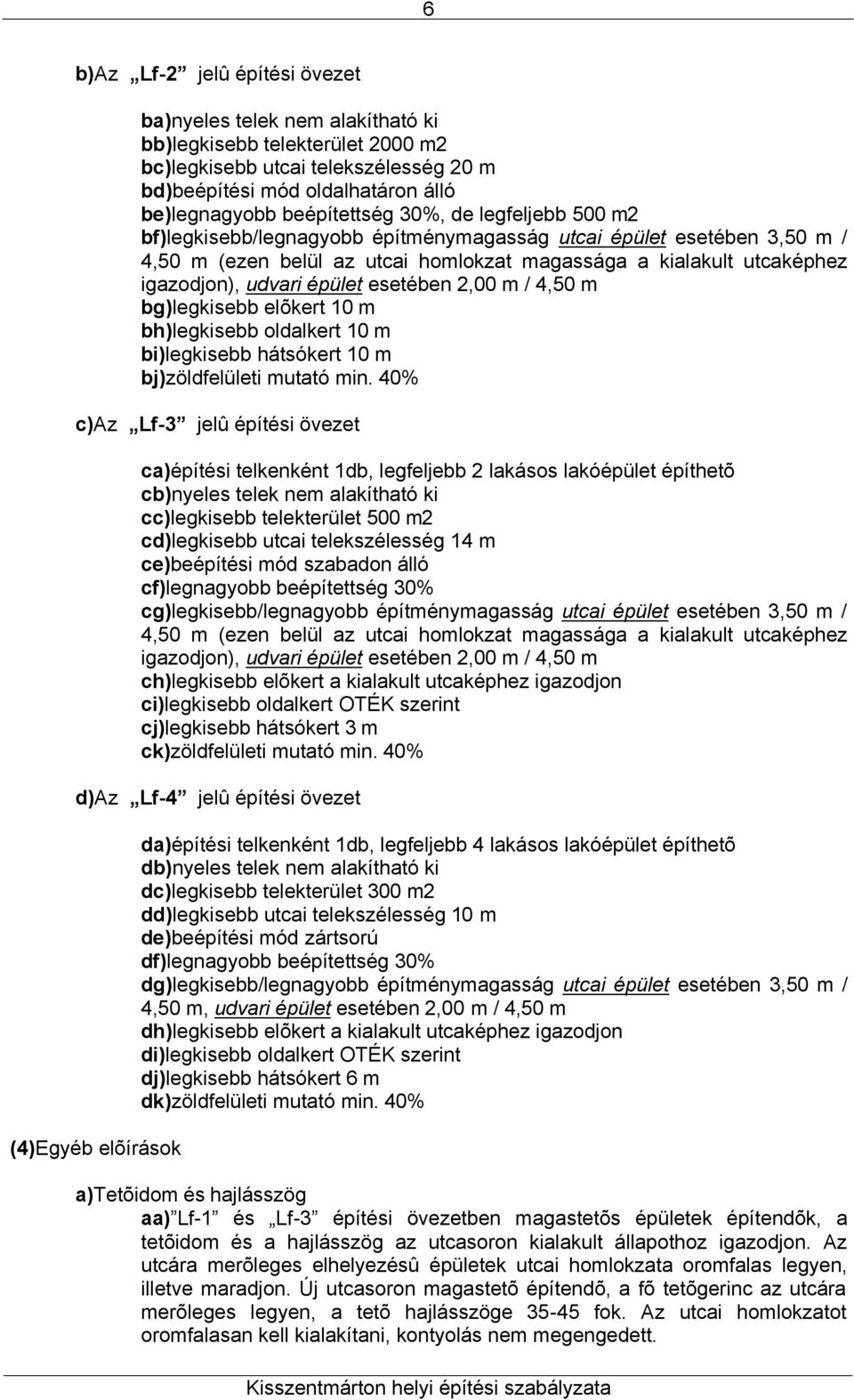 udvari épület esetében 2,00 m / 4,50 m bg)legkisebb elõkert 10 m bh)legkisebb oldalkert 10 m bi)legkisebb hátsókert 10 m bj)zöldfelületi mutató min.