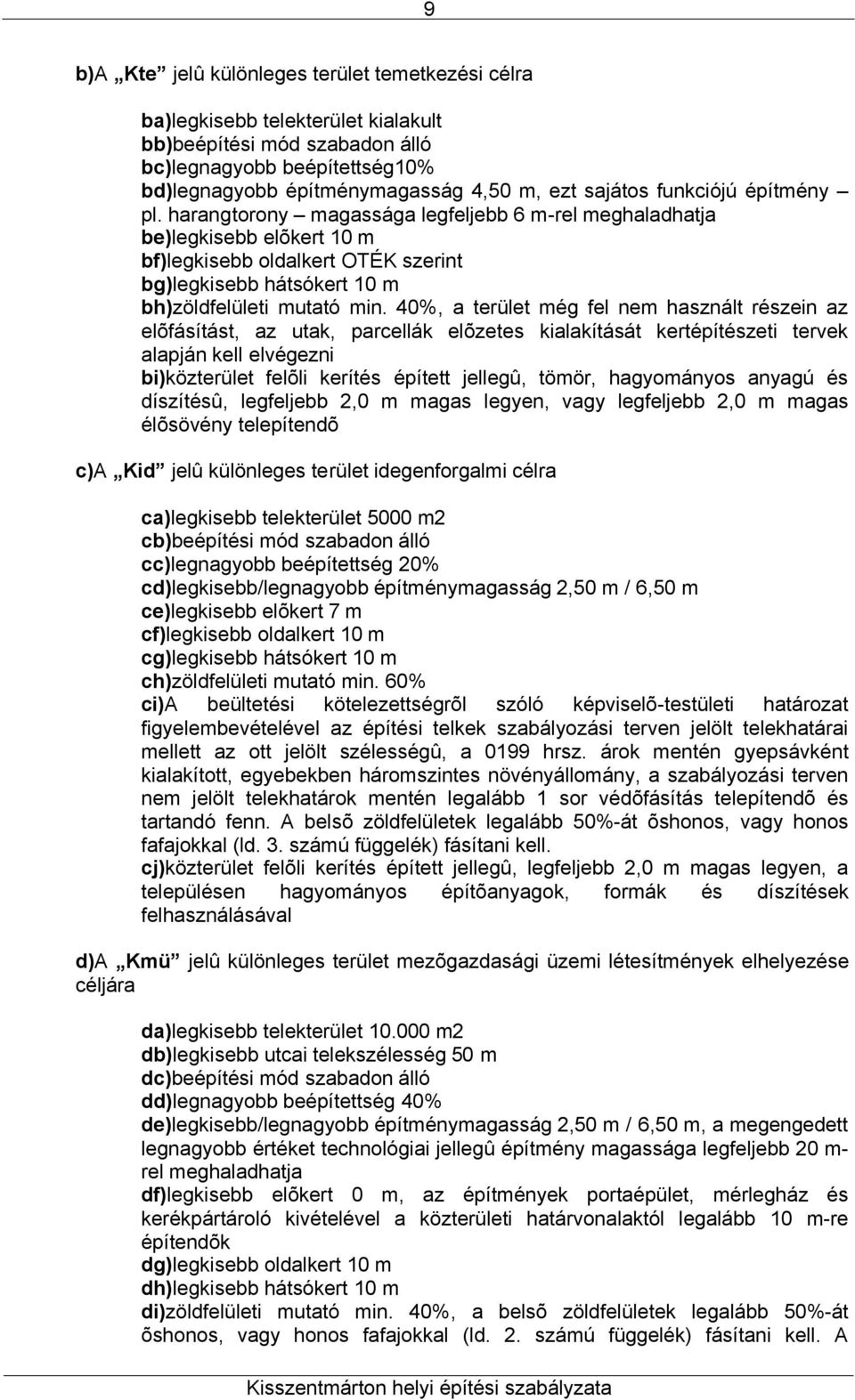 40%, a terület még fel nem használt részein az elõfásítást, az utak, parcellák elõzetes kialakítását kertépítészeti tervek alapján kell elvégezni bi)közterület felõli kerítés épített jellegû, tömör,