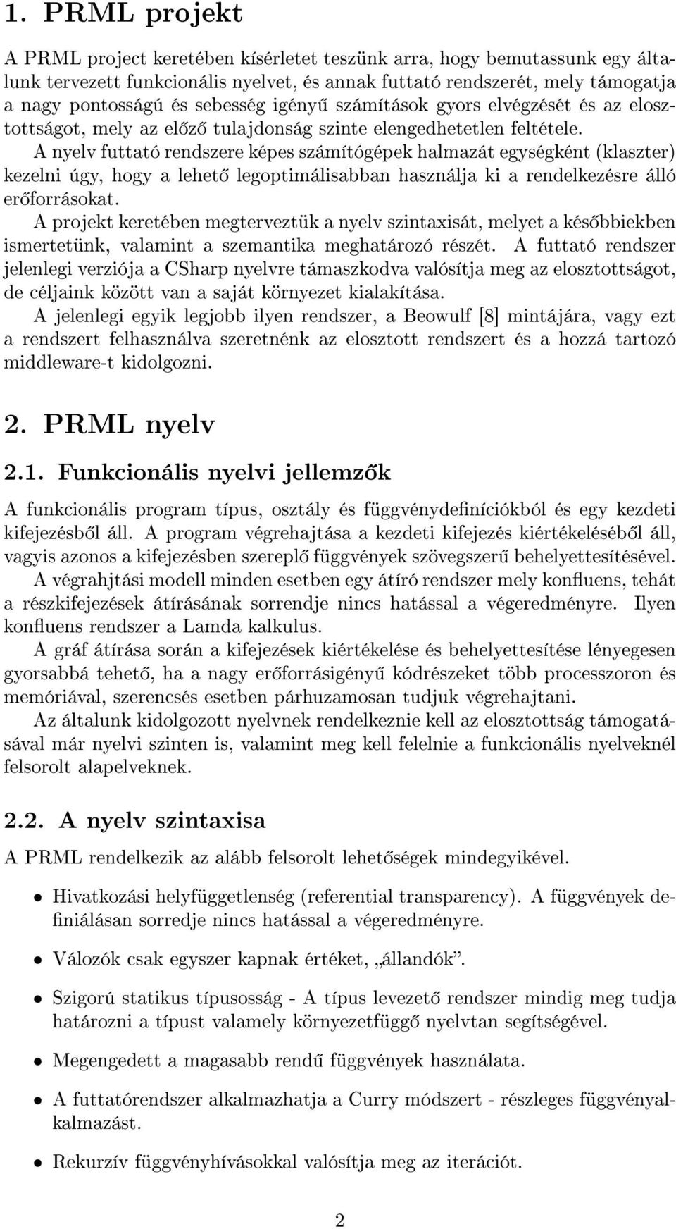 A nyelv futtató rendszere képes számítógépek halmazát egységként (klaszter) kezelni úgy, hogy a lehet legoptimálisabban használja ki a rendelkezésre álló er forrásokat.