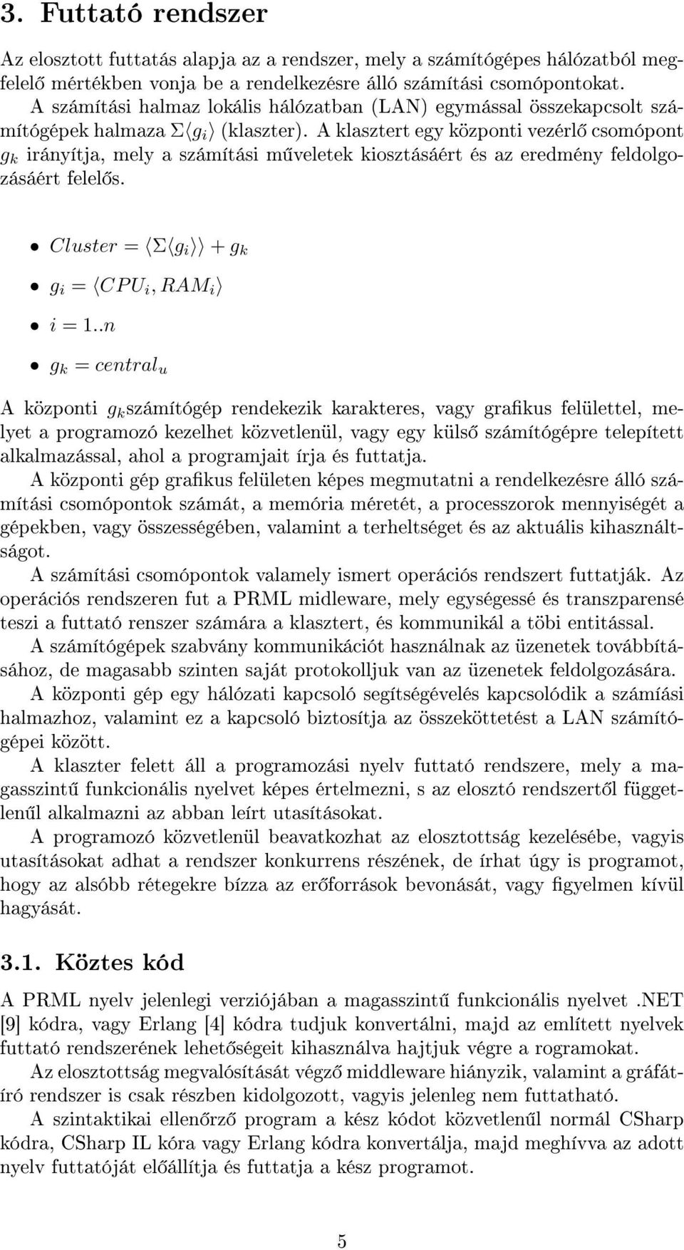 A klasztert egy központi vezérl csomópont g k irányítja, mely a számítási m veletek kiosztásáért és az eredmény feldolgozásáért felel s. Cluster = Σ g i + g k g i = CP U i, RAM i i = 1.