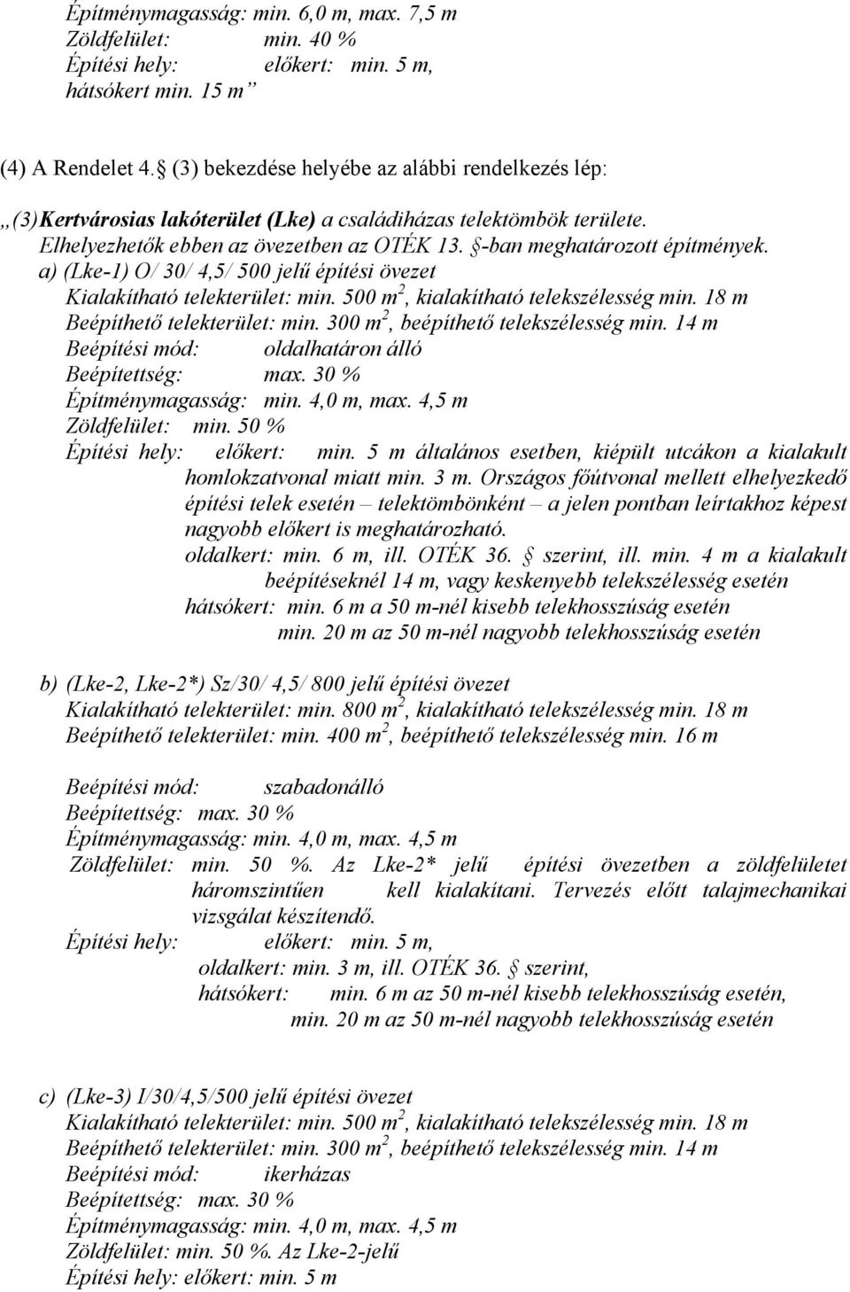 a) (Lke-1) O/ 30/ 4,5/ 500 jelű építési övezet Kialakítható telekterület: min. 500 m 2, kialakítható telekszélesség min. 18 m Beépíthető telekterület: min. 300 m 2, beépíthető telekszélesség min.