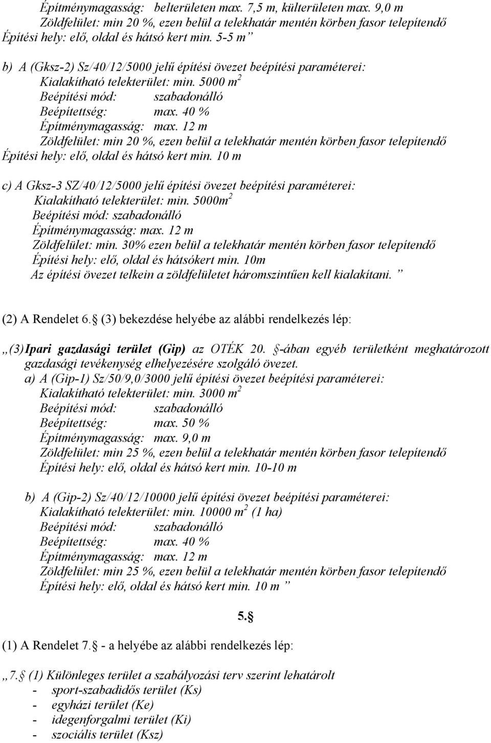 12 m Zöldfelület: min 20 %, ezen belül a telekhatár mentén körben fasor telepítendő Építési hely: elő, oldal és hátsó kert min.