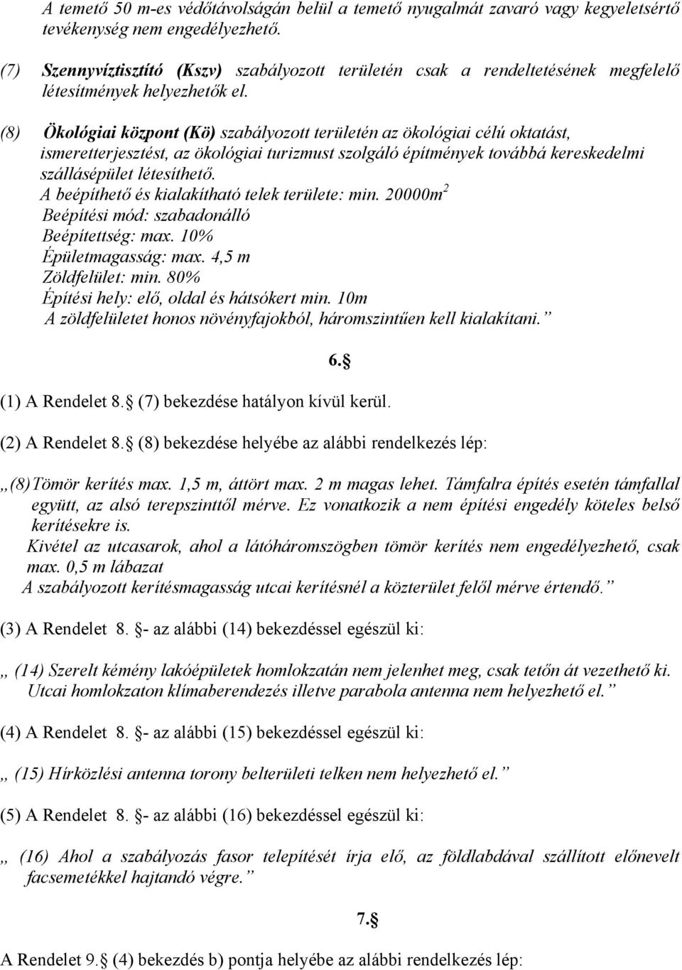 (8) Ökológiai központ (Kö) szabályozott területén az ökológiai célú oktatást, ismeretterjesztést, az ökológiai turizmust szolgáló építmények továbbá kereskedelmi szállásépület létesíthető.