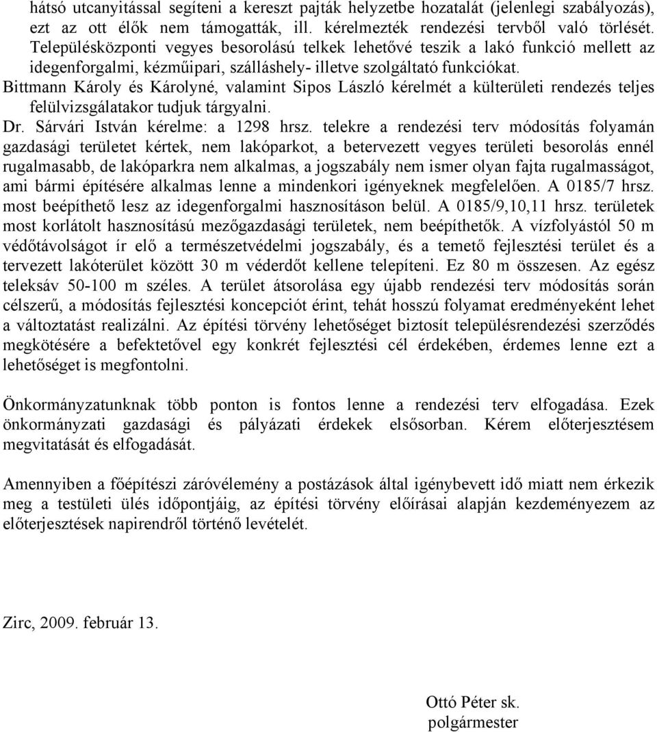 Bittmann Károly és Károlyné, valamint Sipos László kérelmét a külterületi rendezés teljes felülvizsgálatakor tudjuk tárgyalni. Dr. Sárvári István kérelme: a 1298 hrsz.