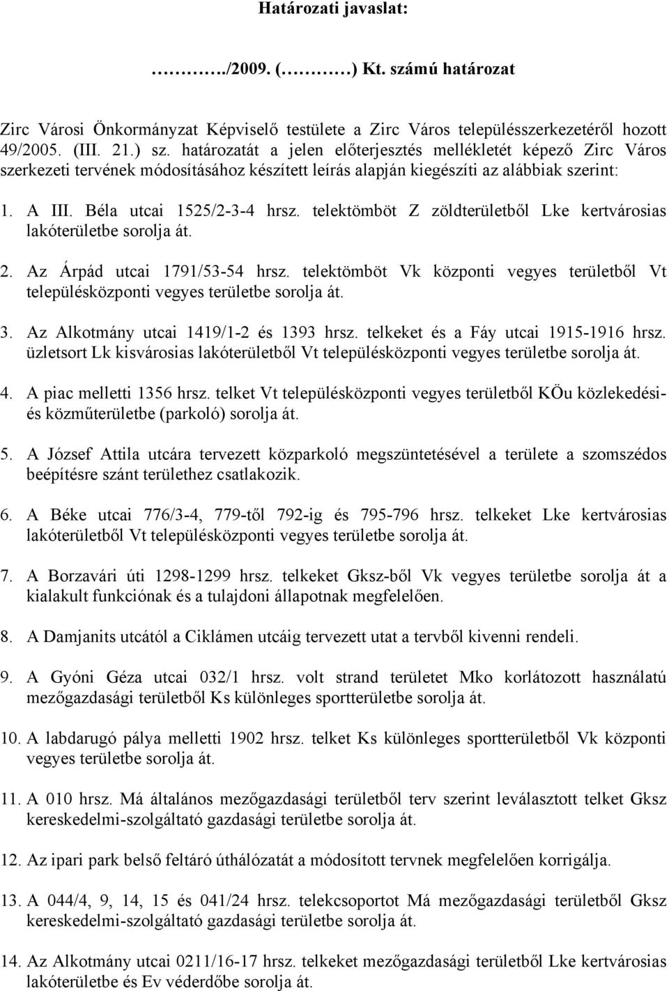 telektömböt Z zöldterületből Lke kertvárosias lakóterületbe sorolja át. 2. Az Árpád utcai 1791/53-54 hrsz. telektömböt Vk központi vegyes területből Vt településközponti vegyes területbe sorolja át.