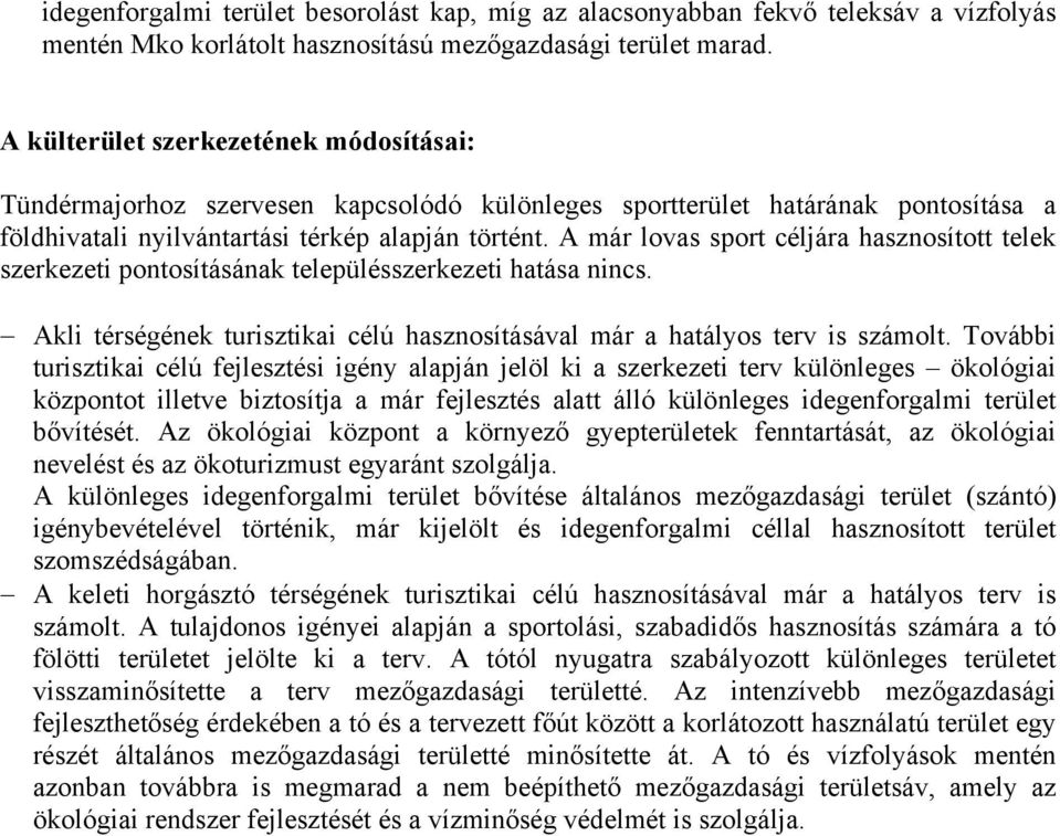 A már lovas sport céljára hasznosított telek szerkezeti pontosításának településszerkezeti hatása nincs. Akli térségének turisztikai célú hasznosításával már a hatályos terv is számolt.