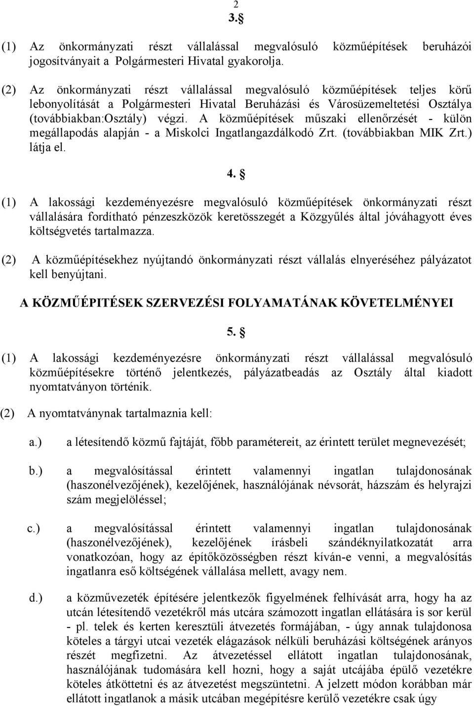 A közműépítések műszaki ellenőrzését - külön megállapodás alapján - a Miskolci Ingatlangazdálkodó Zrt. (továbbiakban MIK Zrt.) látja el. 4.