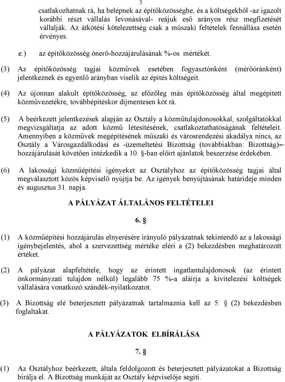 (3) Az építőközösség tagjai közművek esetében fogyasztónként (mérőóránként) jelentkeznek és egyenlő arányban viselik az építés költségeit.