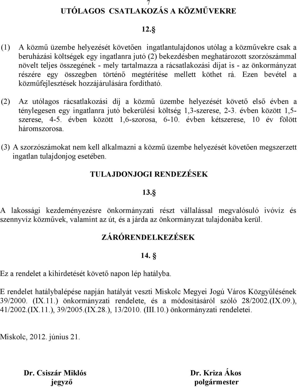 mely tartalmazza a rácsatlakozási díjat is - az önkormányzat részére egy összegben történő megtérítése mellett köthet rá. Ezen bevétel a közműfejlesztések hozzájárulására fordítható.