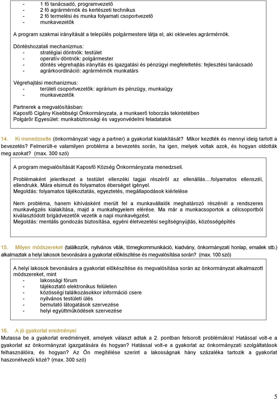 Döntéshozatali mechanizmus: - stratégiai döntnök: testület - operatív döntnök: polgármester - döntés végrehajtás irányítás és igazgatási és pénzügyi megfeleltetés: fejlesztési tanácsadó -