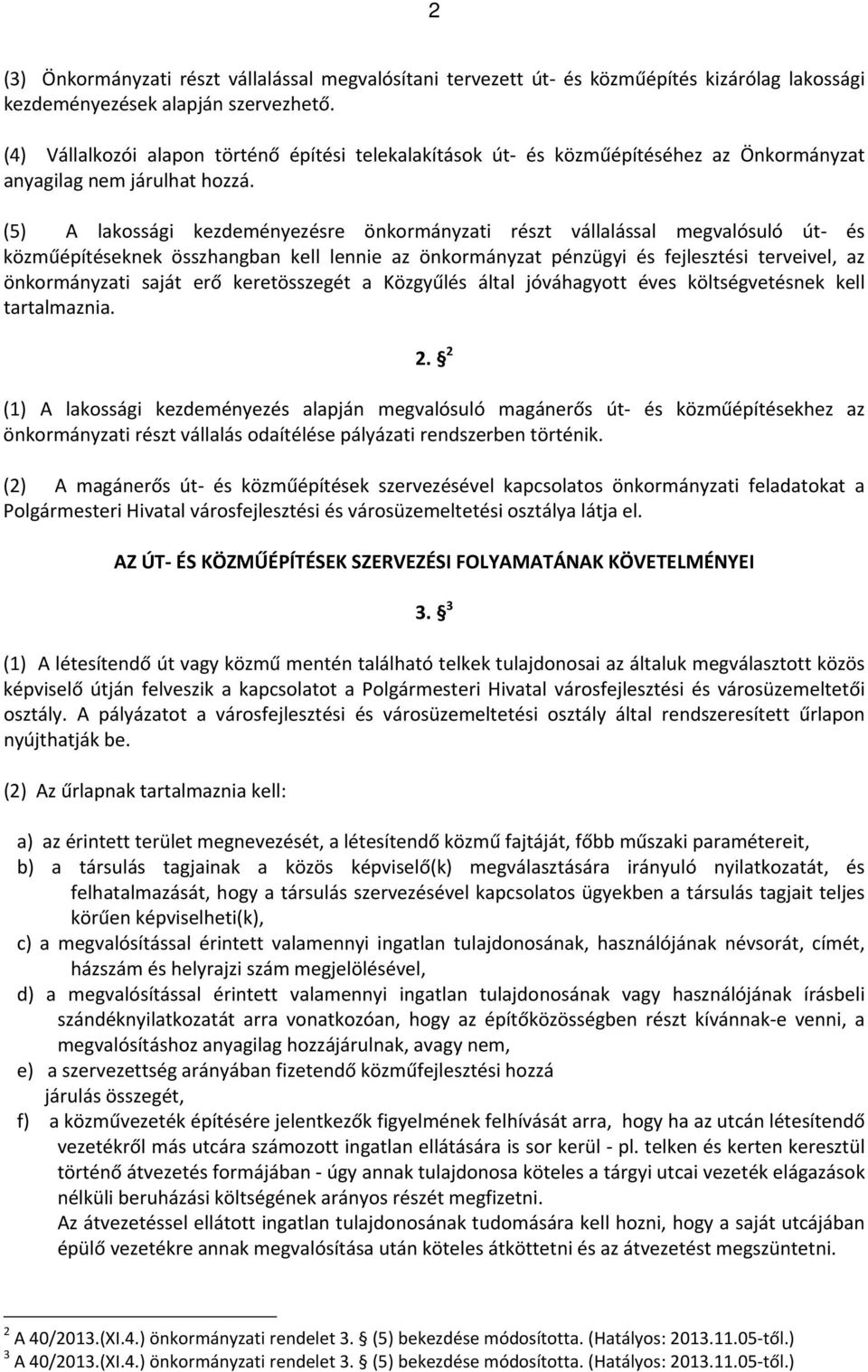 (5) A lakossági kezdeményezésre önkormányzati részt vállalással megvalósuló út és közműépítéseknek összhangban kell lennie az önkormányzat pénzügyi és fejlesztési terveivel, az önkormányzati saját