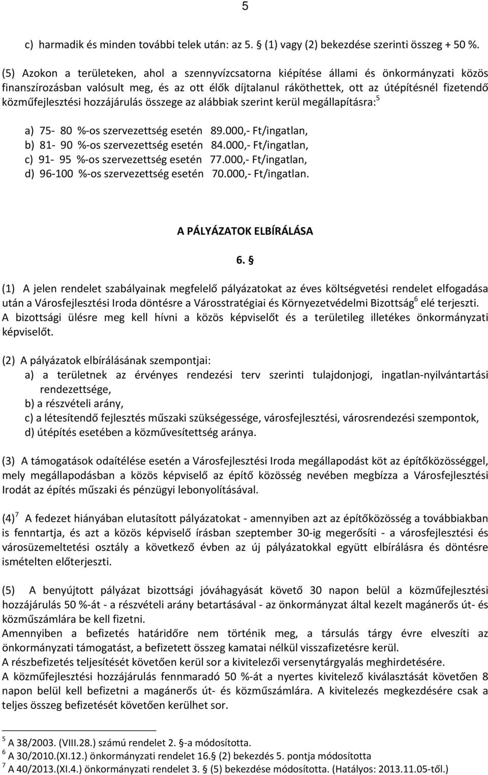 közműfejlesztési hozzájárulás összege az alábbiak szerint kerül megállapításra: 5 a) 75 80 % os szervezettség esetén 89.000, Ft/ingatlan, b) 81 90 % os szervezettség esetén 84.