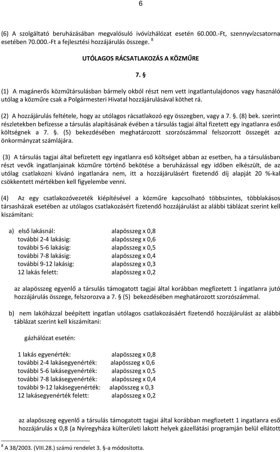 (2) A hozzájárulás feltétele, hogy az utólagos rácsatlakozó egy összegben, vagy a 7.. (8) bek.