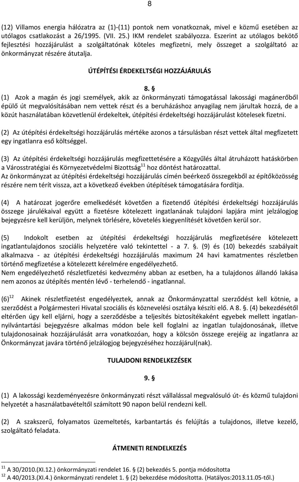 (1) Azok a magán és jogi személyek, akik az önkormányzati támogatással lakossági magánerőből épülő út megvalósításában nem vettek részt és a beruházáshoz anyagilag nem járultak hozzá, de a közút