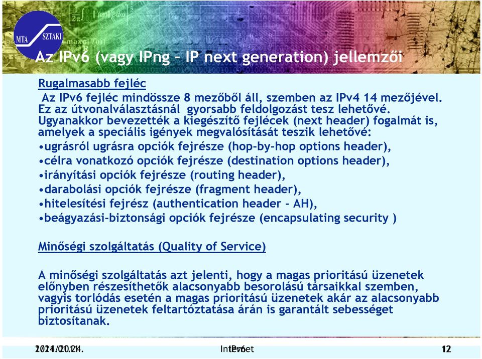 vonatkozó opciók fejrésze (destination options header), irányítási opciók fejrésze (routing header), darabolási opciók fejrésze (fragment header), hitelesítési fejrész (authentication header - AH),