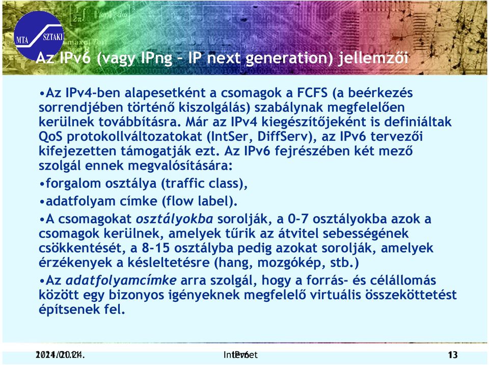 Az IPv6 fejrészében két mező szolgál ennek megvalósítására: forgalom osztálya (traffic class), adatfolyam címke (flow label).