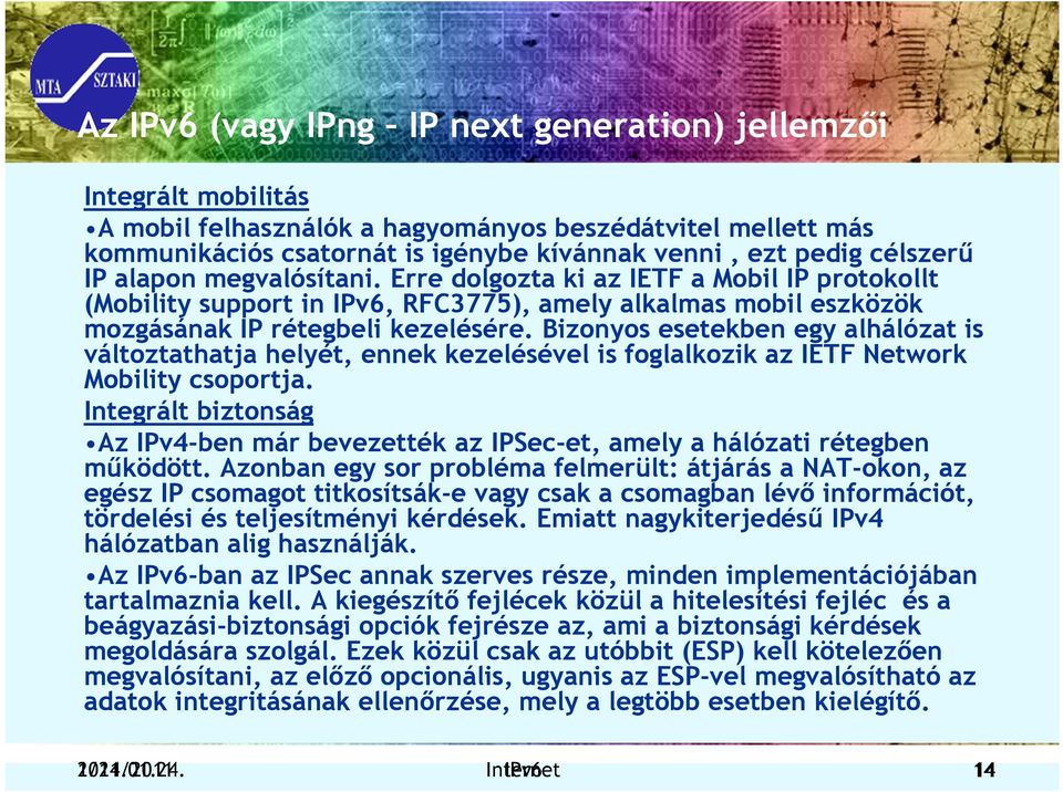Bizonyos esetekben egy alhálózat is változtathatja helyét, ennek kezelésével is foglalkozik az IETF Network Mobility csoportja.